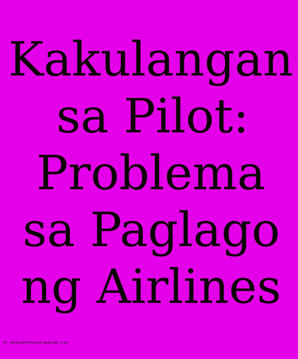 Kakulangan Sa Pilot: Problema Sa Paglago Ng Airlines