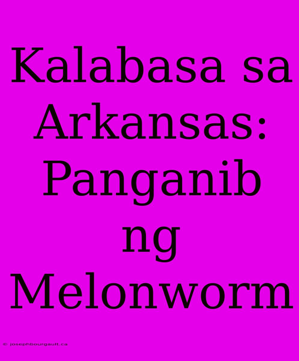 Kalabasa Sa Arkansas: Panganib Ng Melonworm