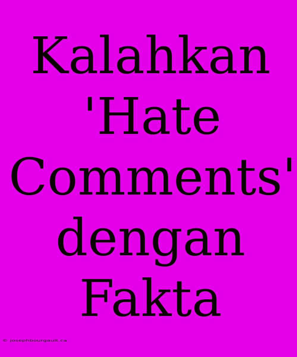 Kalahkan 'Hate Comments' Dengan Fakta