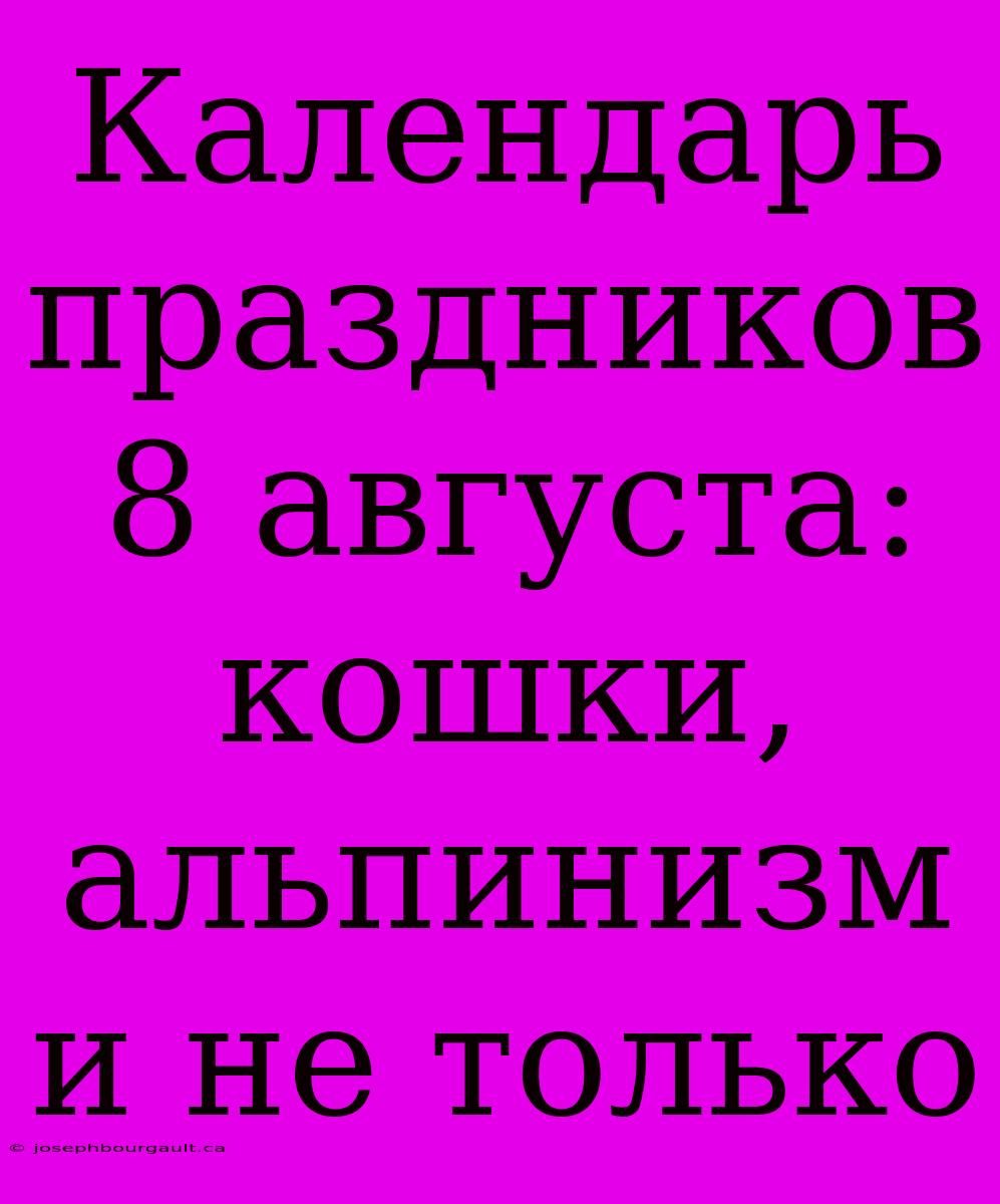 Календарь Праздников 8 Августа: Кошки, Альпинизм И Не Только