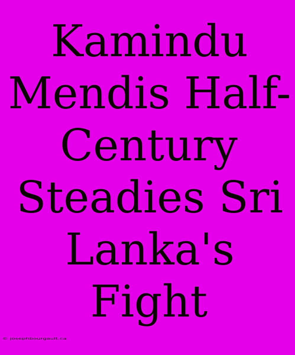 Kamindu Mendis Half-Century Steadies Sri Lanka's Fight