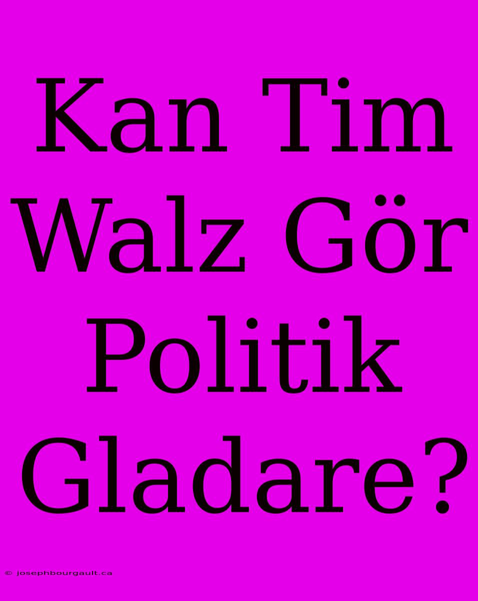 Kan Tim Walz Gör Politik Gladare?