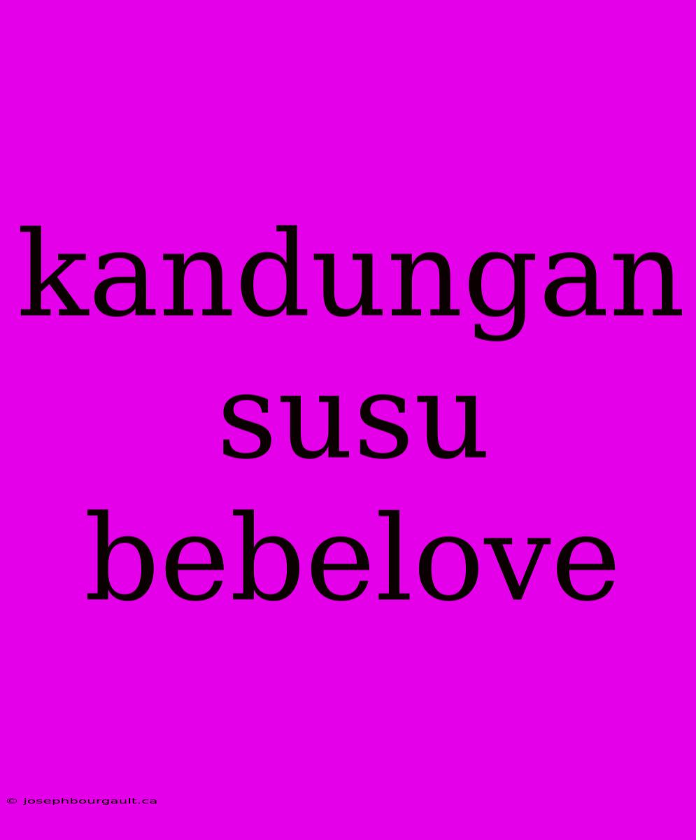 Kandungan Susu Bebelove