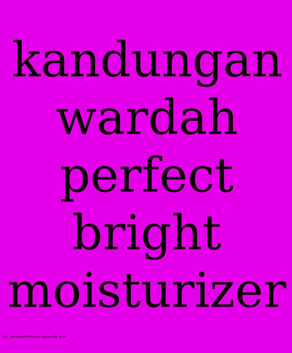 Kandungan Wardah Perfect Bright Moisturizer