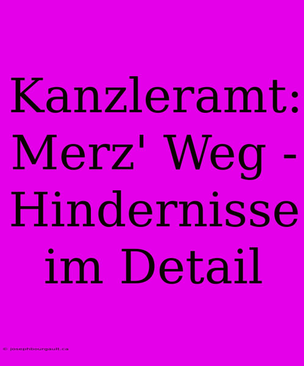 Kanzleramt: Merz' Weg - Hindernisse Im Detail