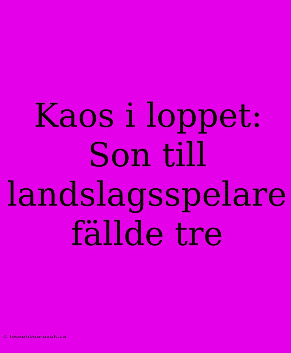 Kaos I Loppet: Son Till Landslagsspelare Fällde Tre