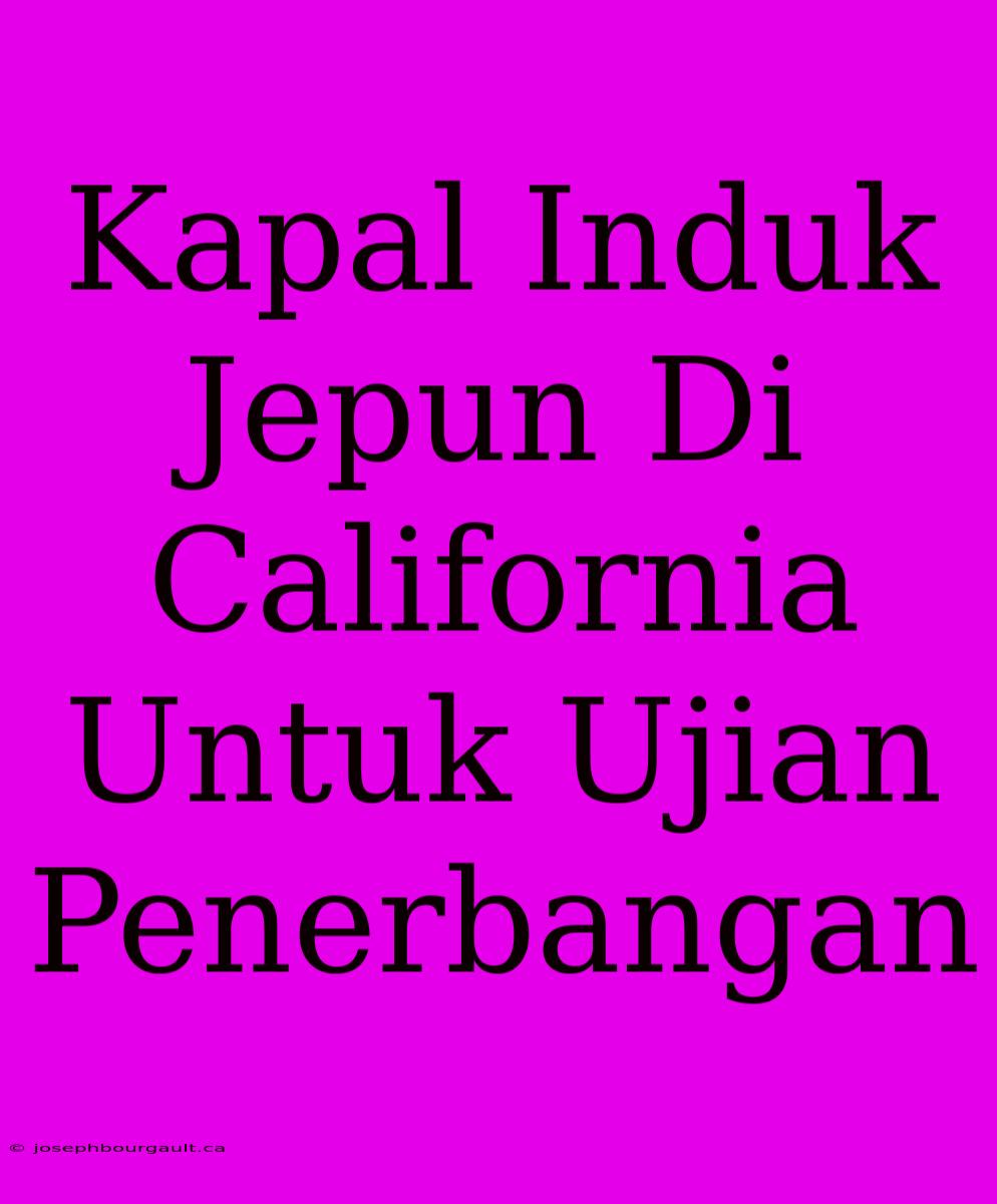 Kapal Induk Jepun Di California Untuk Ujian Penerbangan