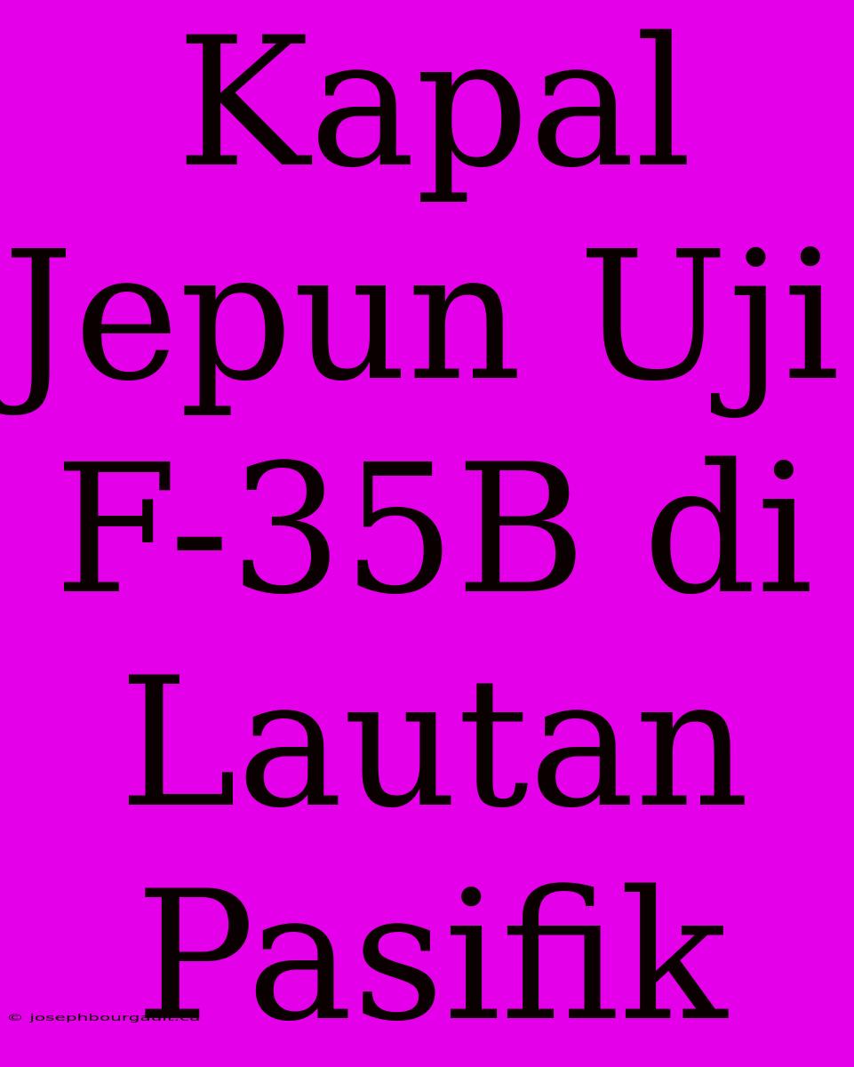 Kapal Jepun Uji F-35B Di Lautan Pasifik