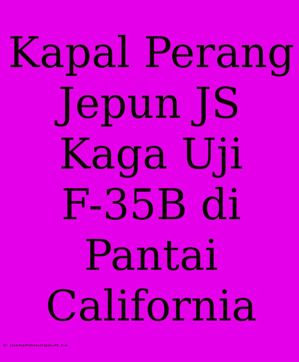 Kapal Perang Jepun JS Kaga Uji F-35B Di Pantai California