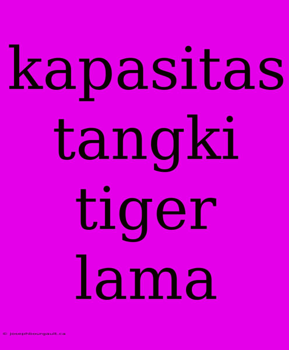 Kapasitas Tangki Tiger Lama