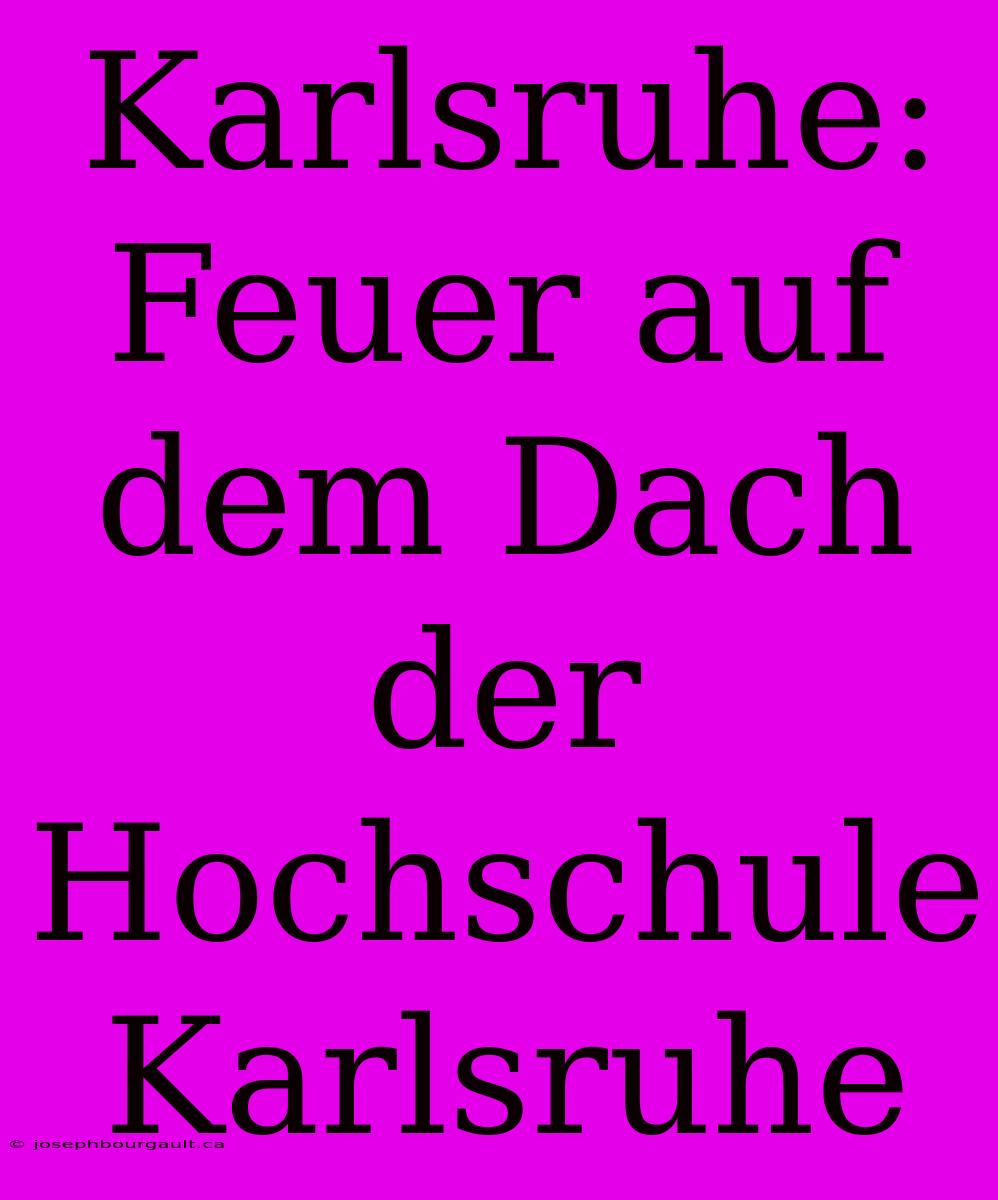 Karlsruhe: Feuer Auf Dem Dach Der Hochschule Karlsruhe