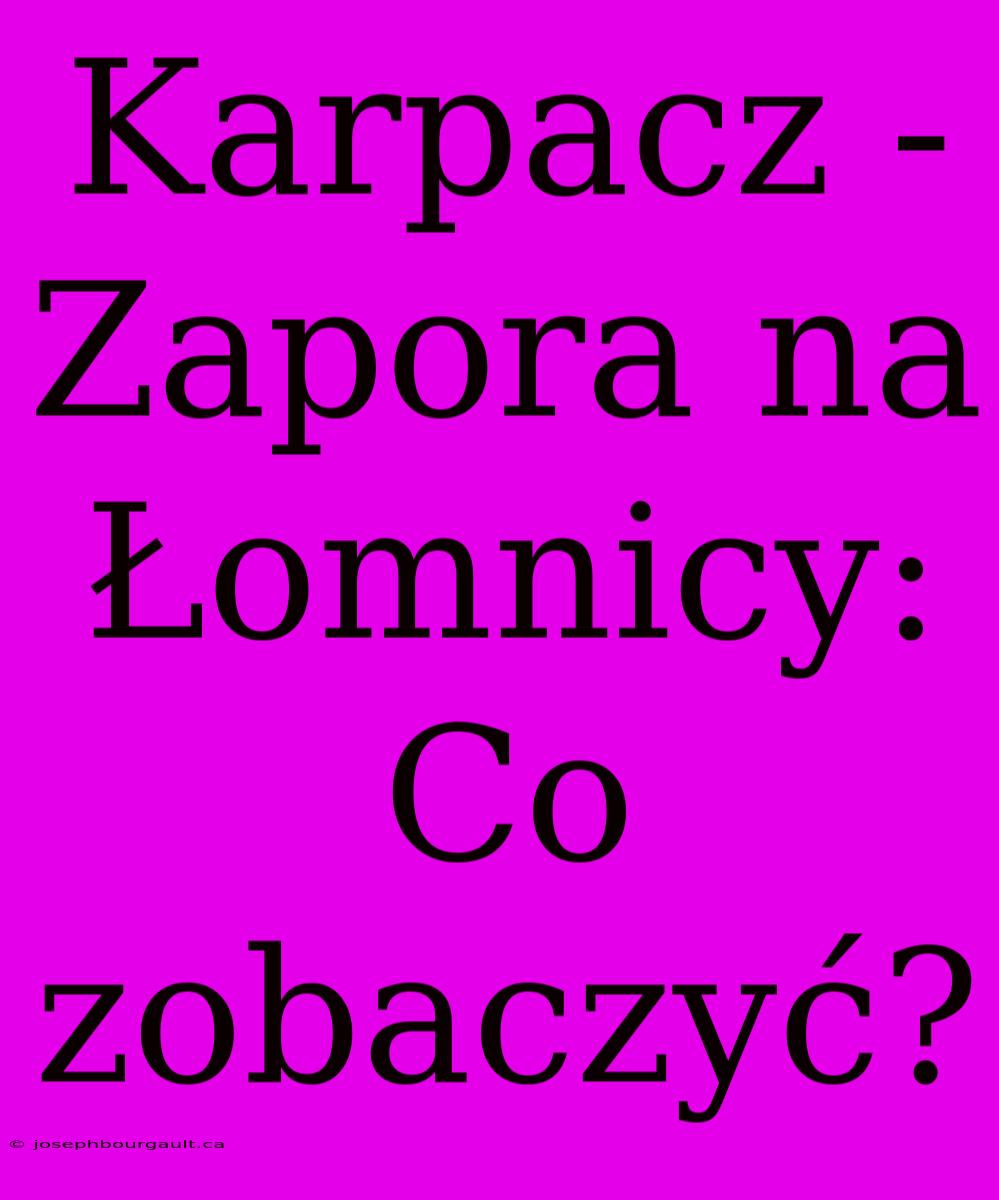 Karpacz - Zapora Na Łomnicy: Co Zobaczyć?