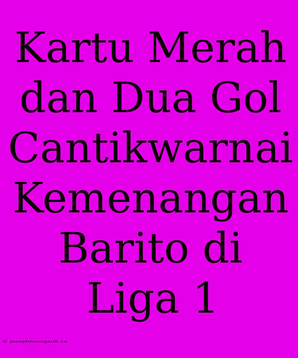 Kartu Merah Dan Dua Gol Cantikwarnai Kemenangan Barito Di Liga 1