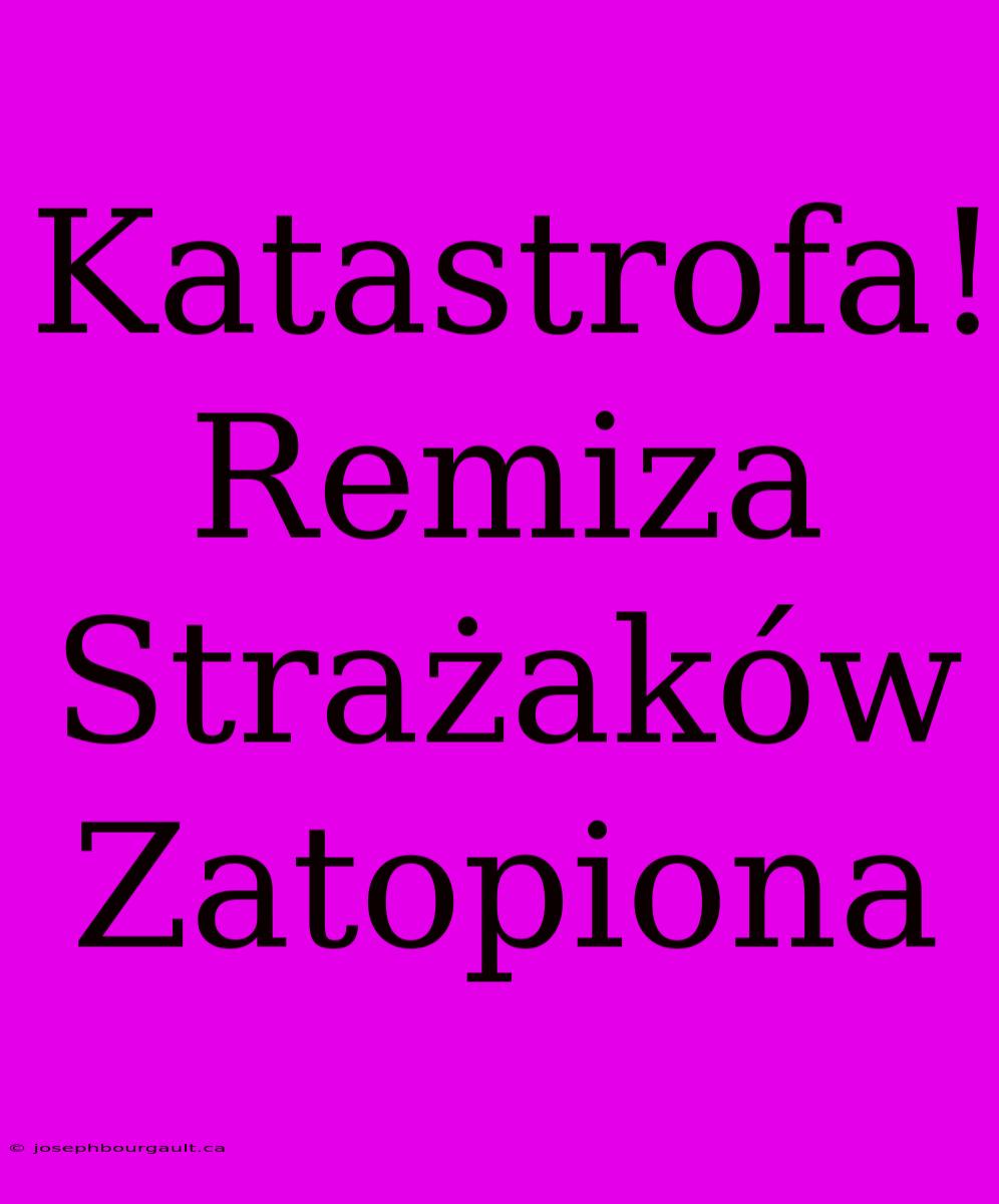 Katastrofa! Remiza Strażaków Zatopiona