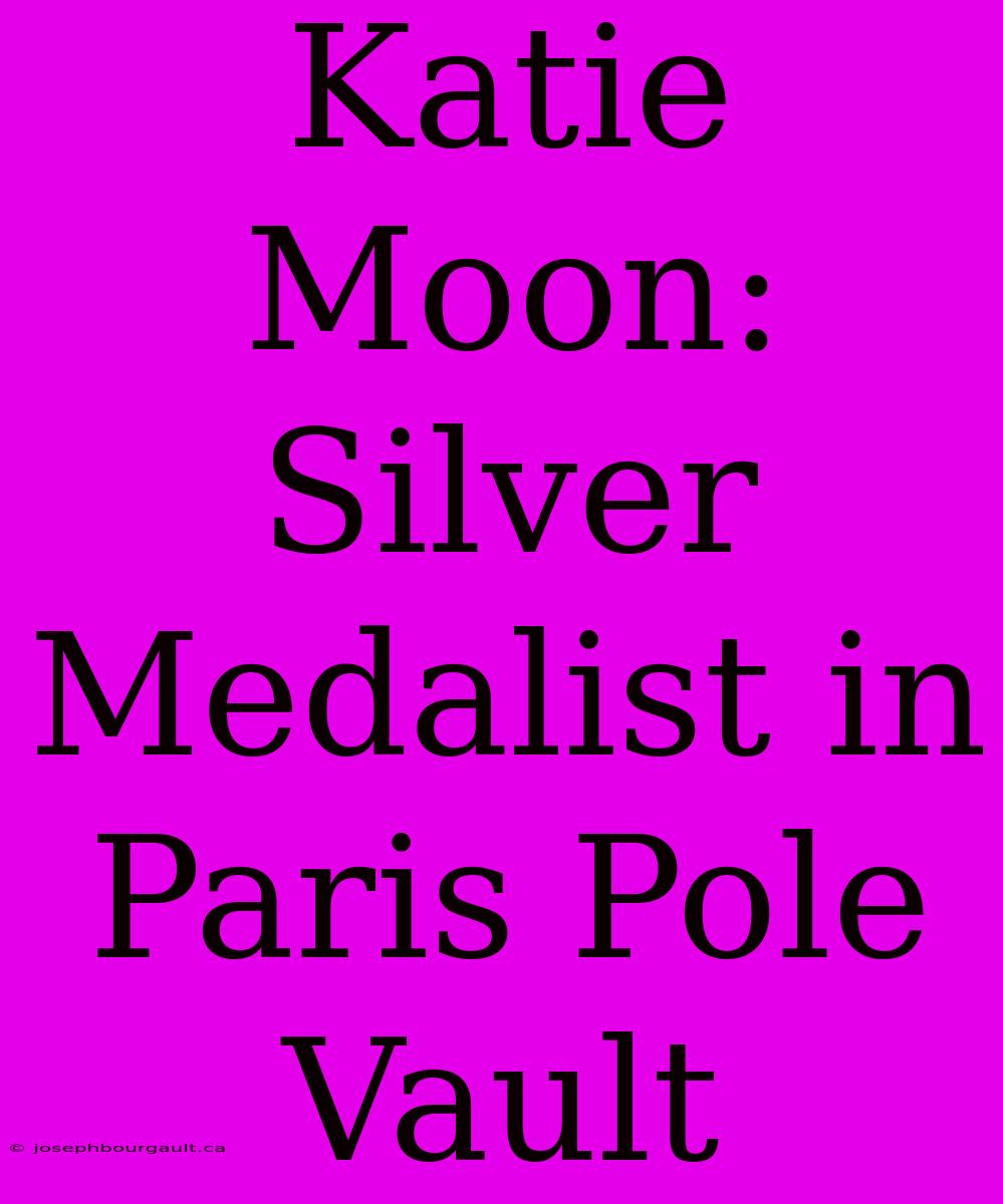 Katie Moon: Silver Medalist In Paris Pole Vault