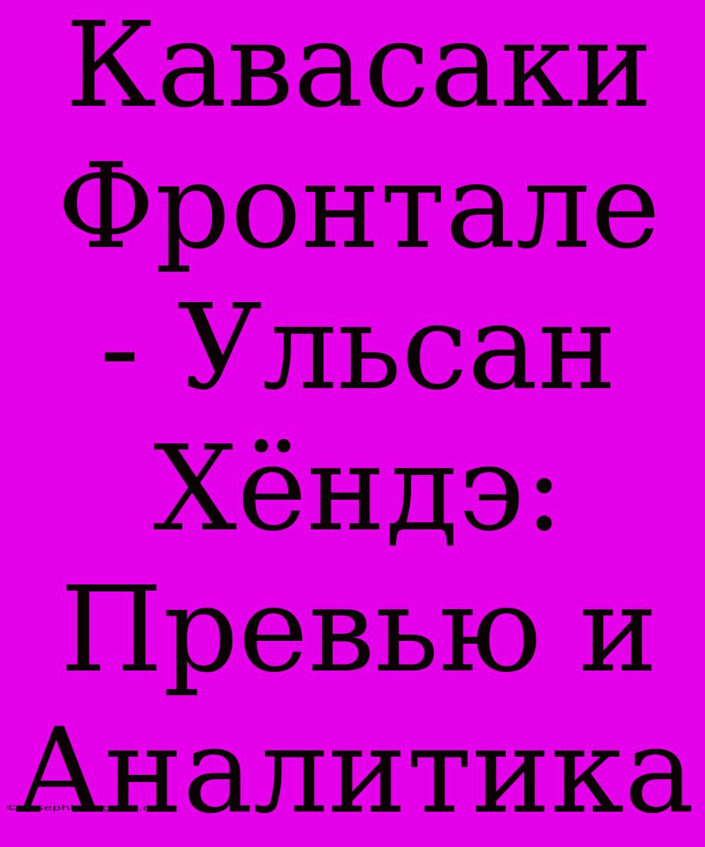 Кавасаки Фронтале - Ульсан Хёндэ: Превью И Аналитика