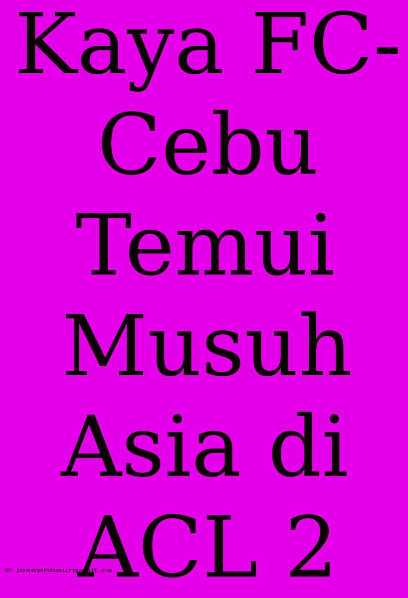 Kaya FC-Cebu Temui Musuh Asia Di ACL 2