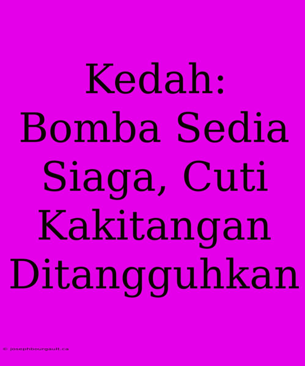 Kedah: Bomba Sedia Siaga, Cuti Kakitangan Ditangguhkan