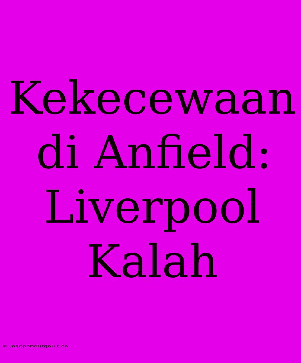 Kekecewaan Di Anfield: Liverpool Kalah