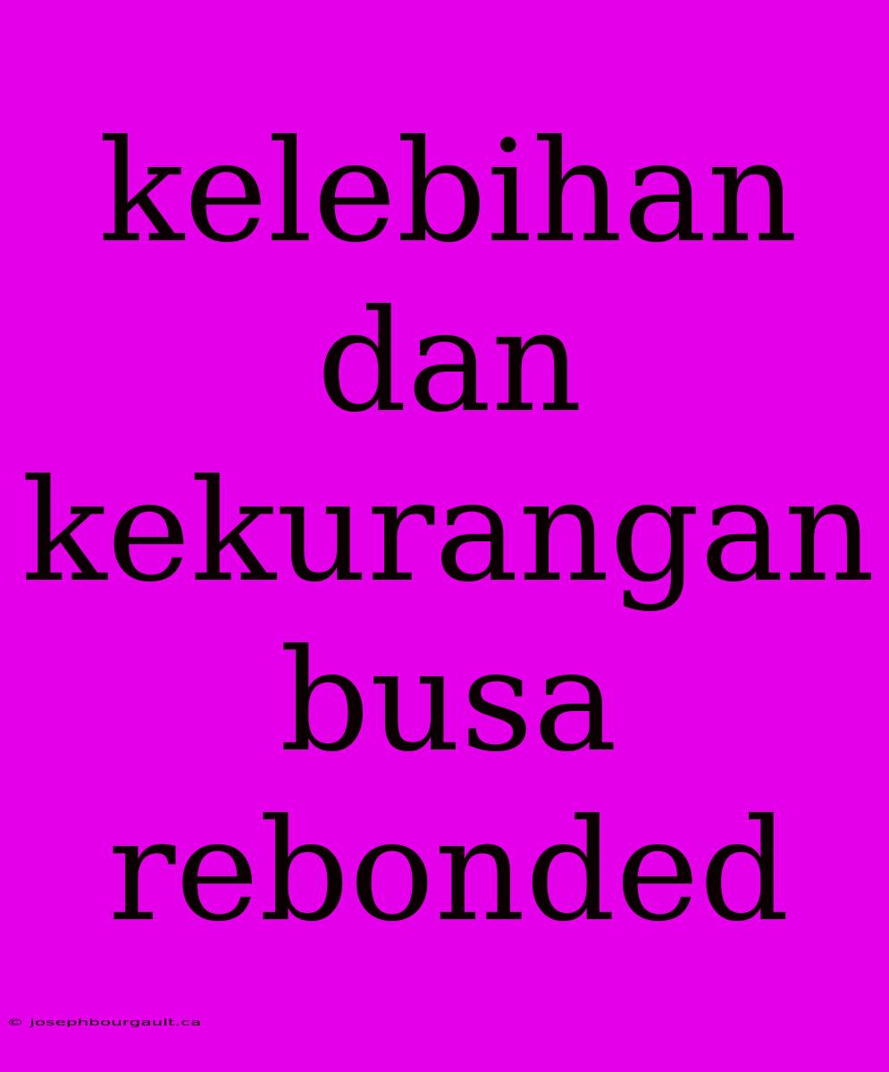 Kelebihan Dan Kekurangan Busa Rebonded