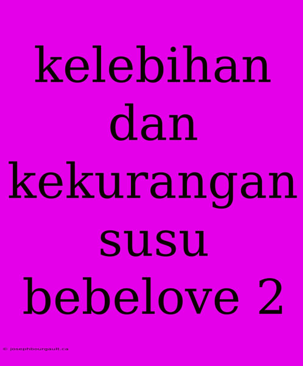 Kelebihan Dan Kekurangan Susu Bebelove 2