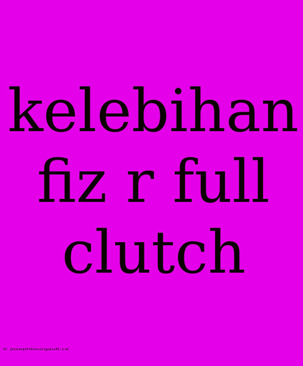 Kelebihan Fiz R Full Clutch