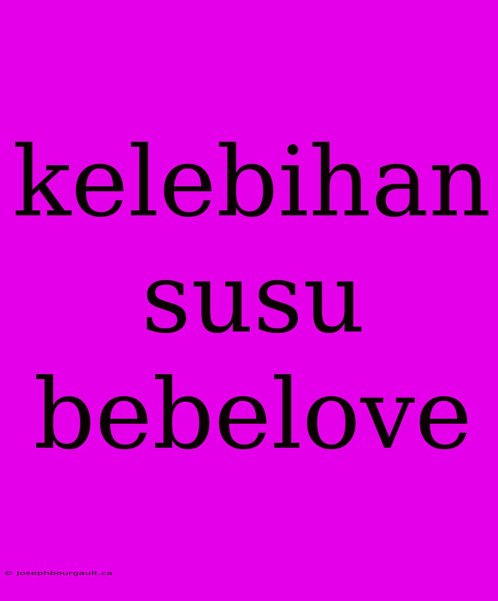 Kelebihan Susu Bebelove