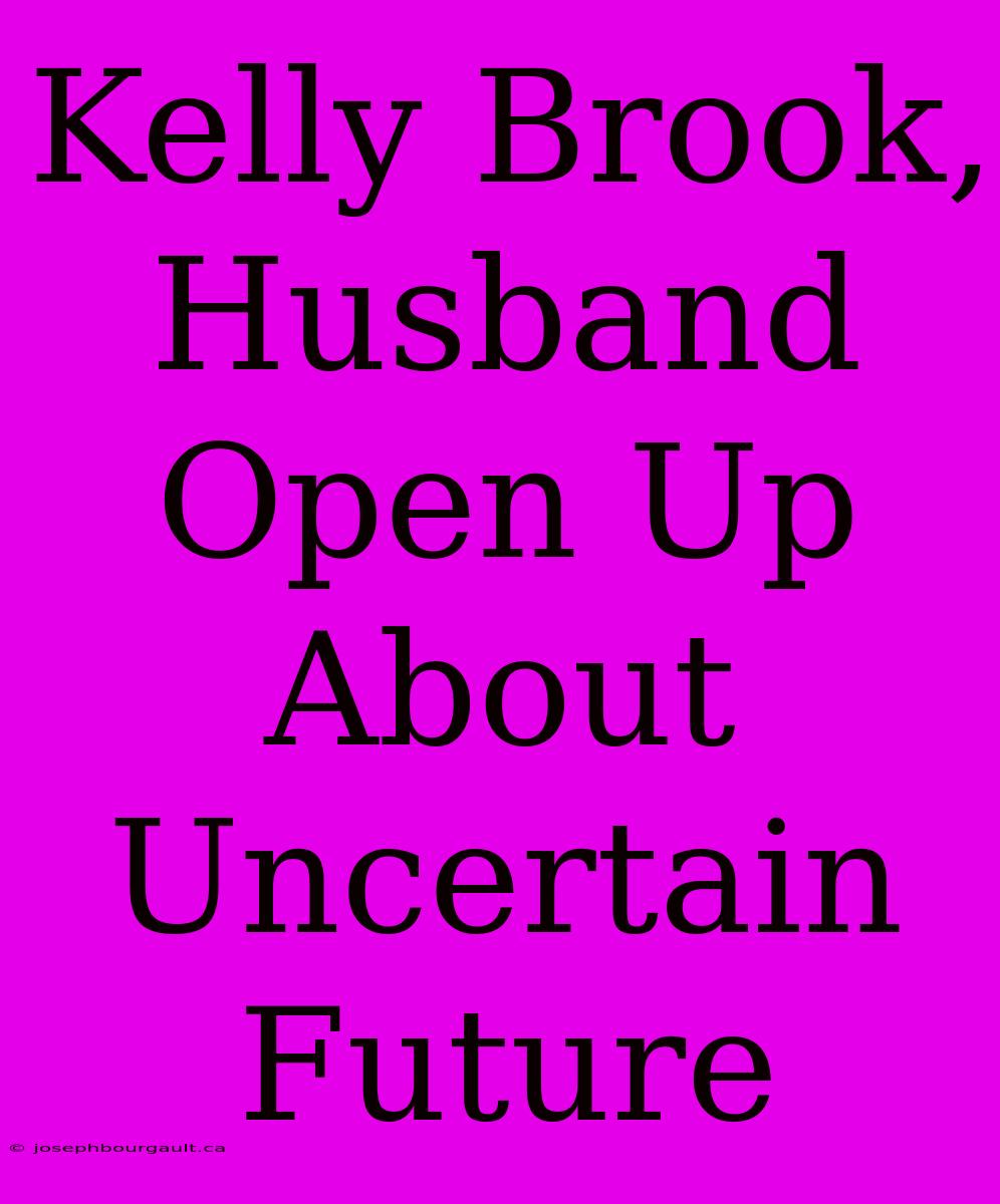 Kelly Brook, Husband Open Up About Uncertain Future