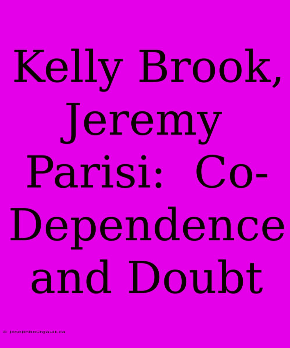 Kelly Brook, Jeremy Parisi:  Co-Dependence And Doubt