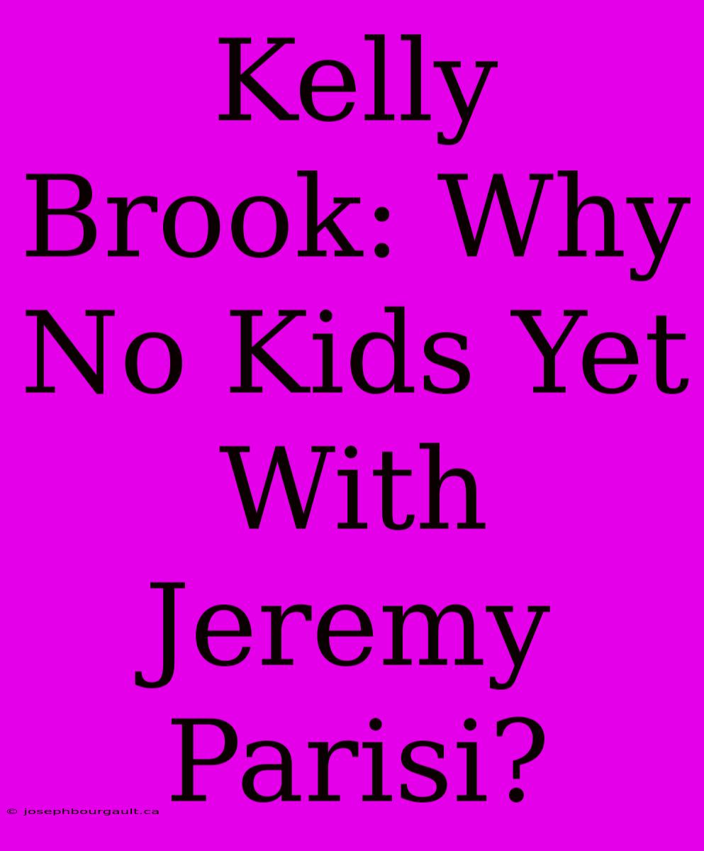 Kelly Brook: Why No Kids Yet With Jeremy Parisi?