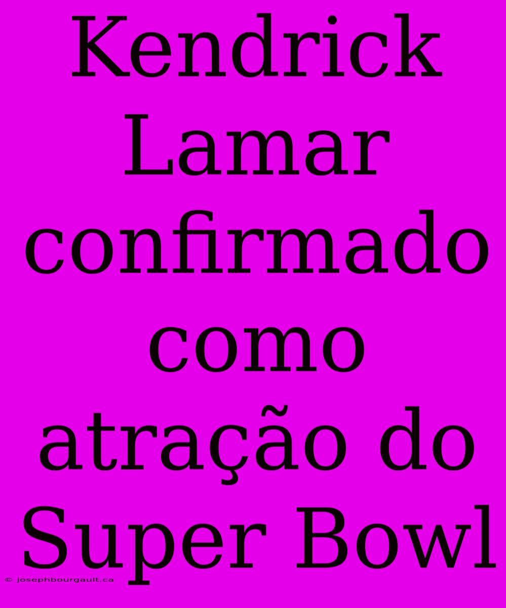 Kendrick Lamar Confirmado Como Atração Do Super Bowl