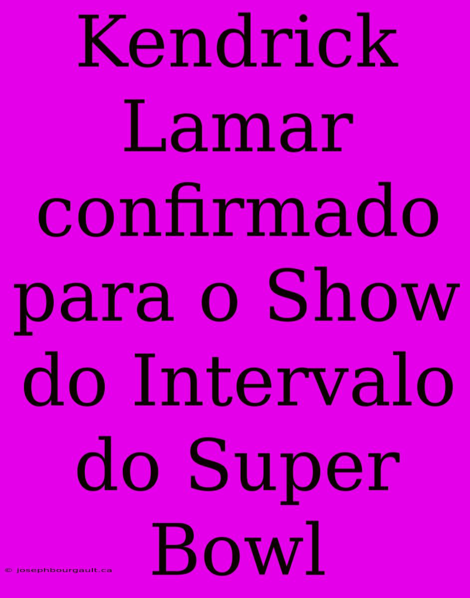 Kendrick Lamar Confirmado Para O Show Do Intervalo Do Super Bowl