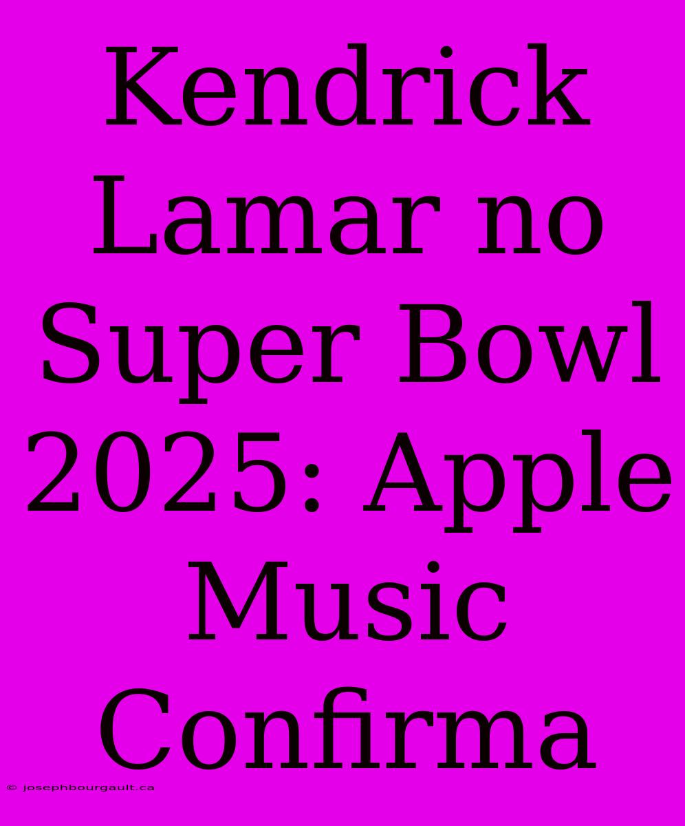 Kendrick Lamar No Super Bowl 2025: Apple Music Confirma