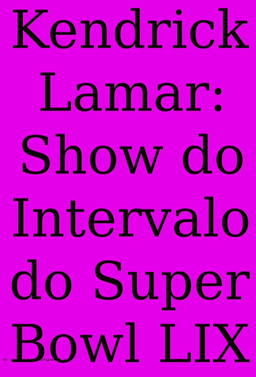 Kendrick Lamar: Show Do Intervalo Do Super Bowl LIX