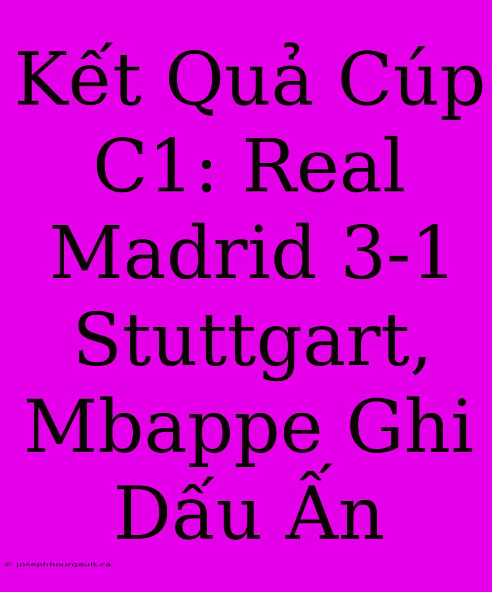 Kết Quả Cúp C1: Real Madrid 3-1 Stuttgart, Mbappe Ghi Dấu Ấn