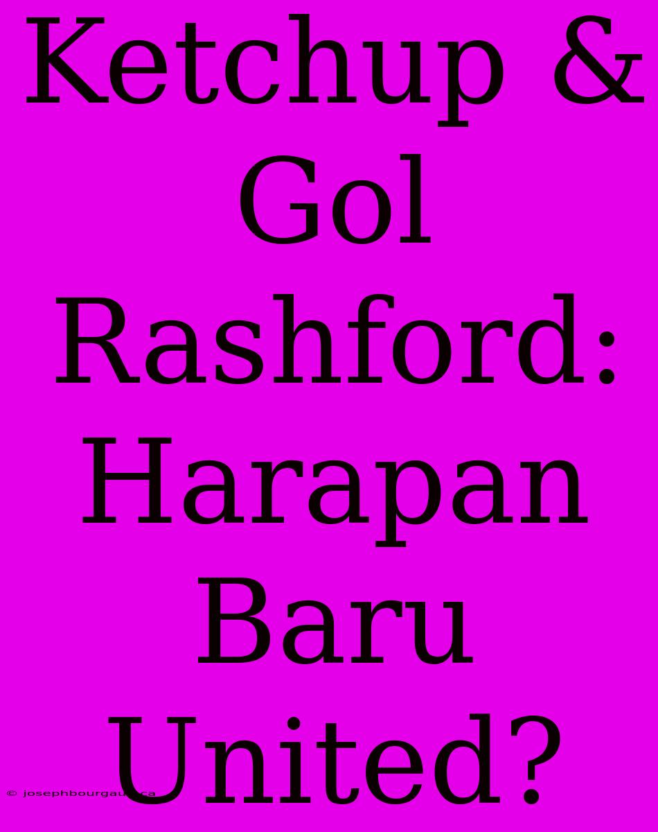 Ketchup & Gol Rashford: Harapan Baru United?