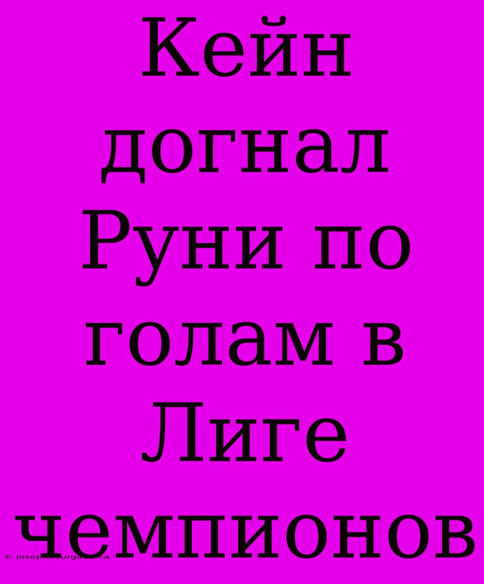 Кейн Догнал Руни По Голам В Лиге Чемпионов