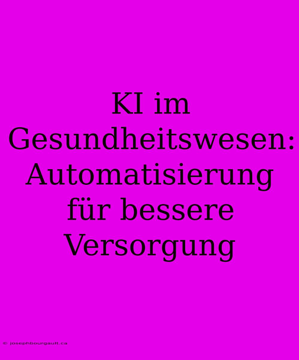 KI Im Gesundheitswesen: Automatisierung Für Bessere Versorgung