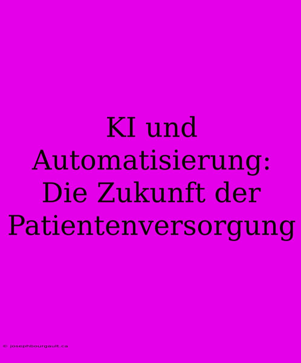 KI Und Automatisierung: Die Zukunft Der Patientenversorgung