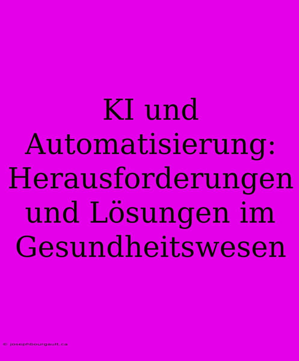 KI Und Automatisierung: Herausforderungen Und Lösungen Im Gesundheitswesen