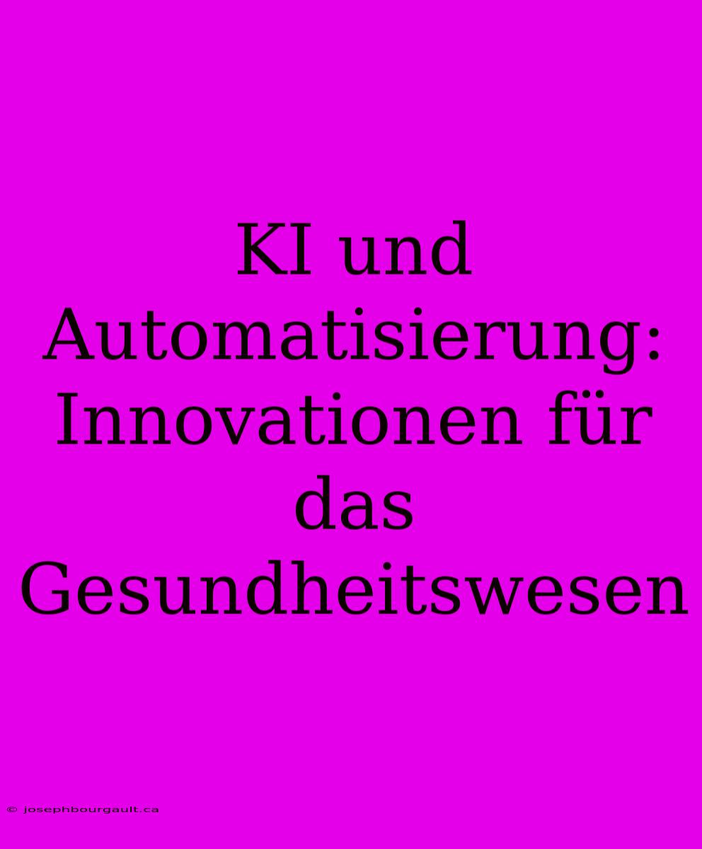 KI Und Automatisierung: Innovationen Für Das Gesundheitswesen