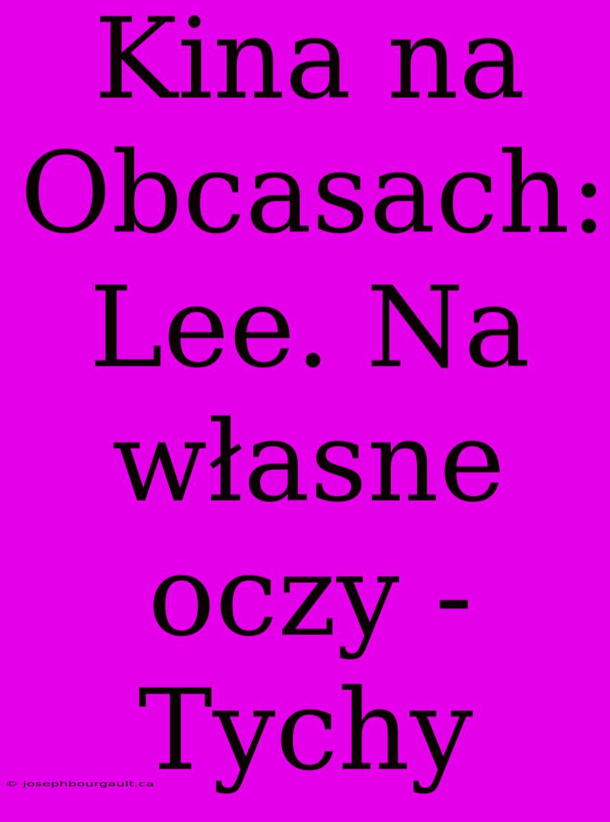 Kina Na Obcasach: Lee. Na Własne Oczy - Tychy