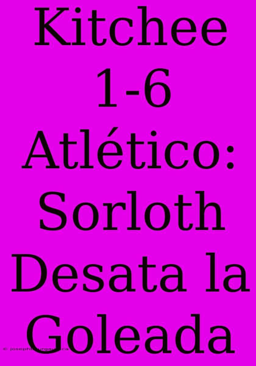 Kitchee 1-6 Atlético: Sorloth Desata La Goleada