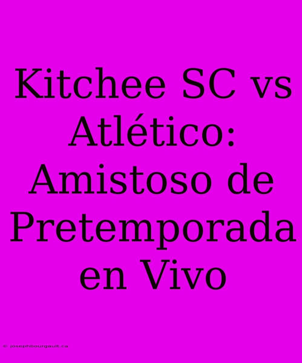 Kitchee SC Vs Atlético: Amistoso De Pretemporada En Vivo