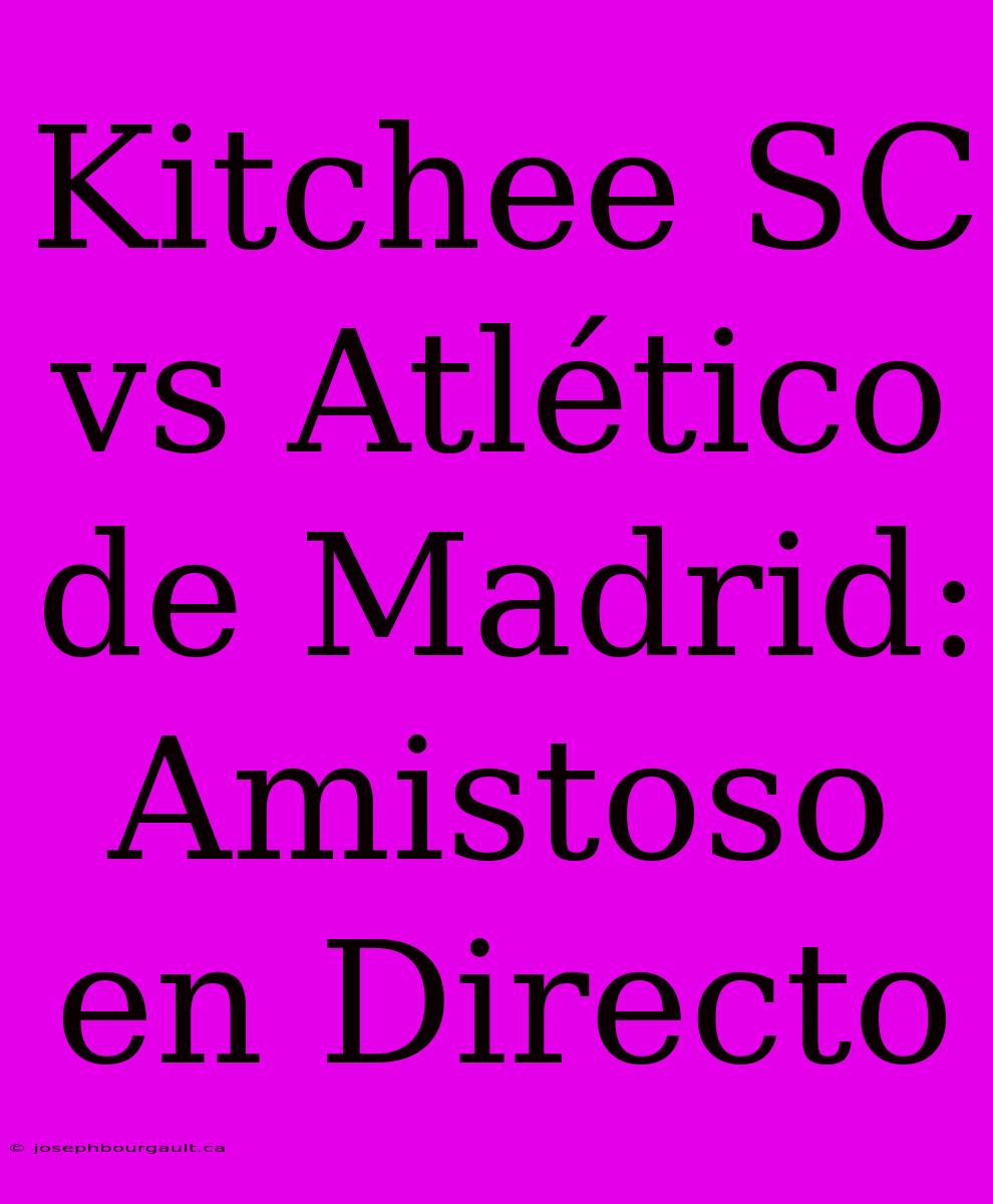 Kitchee SC Vs Atlético De Madrid: Amistoso En Directo