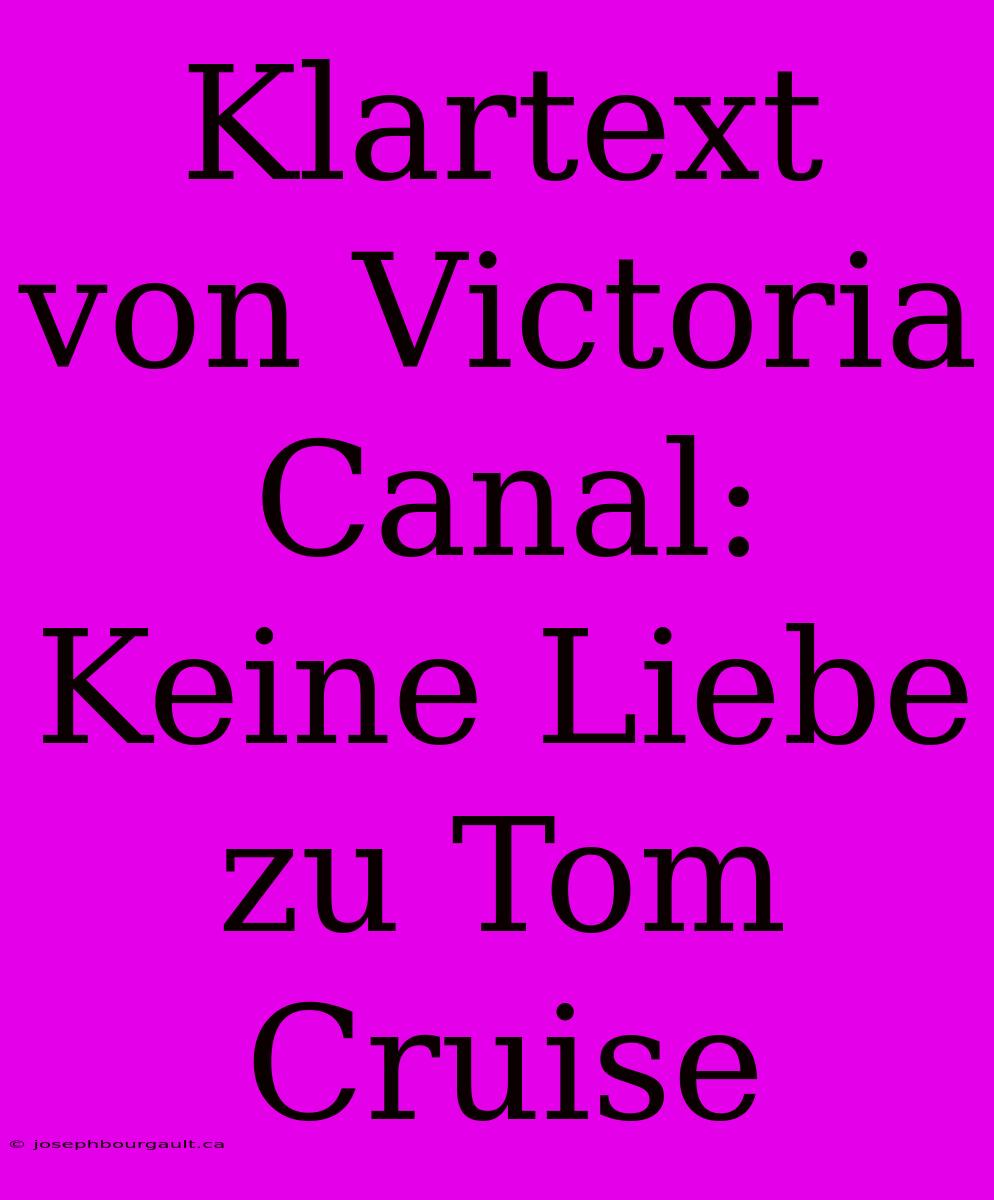 Klartext Von Victoria Canal: Keine Liebe Zu Tom Cruise