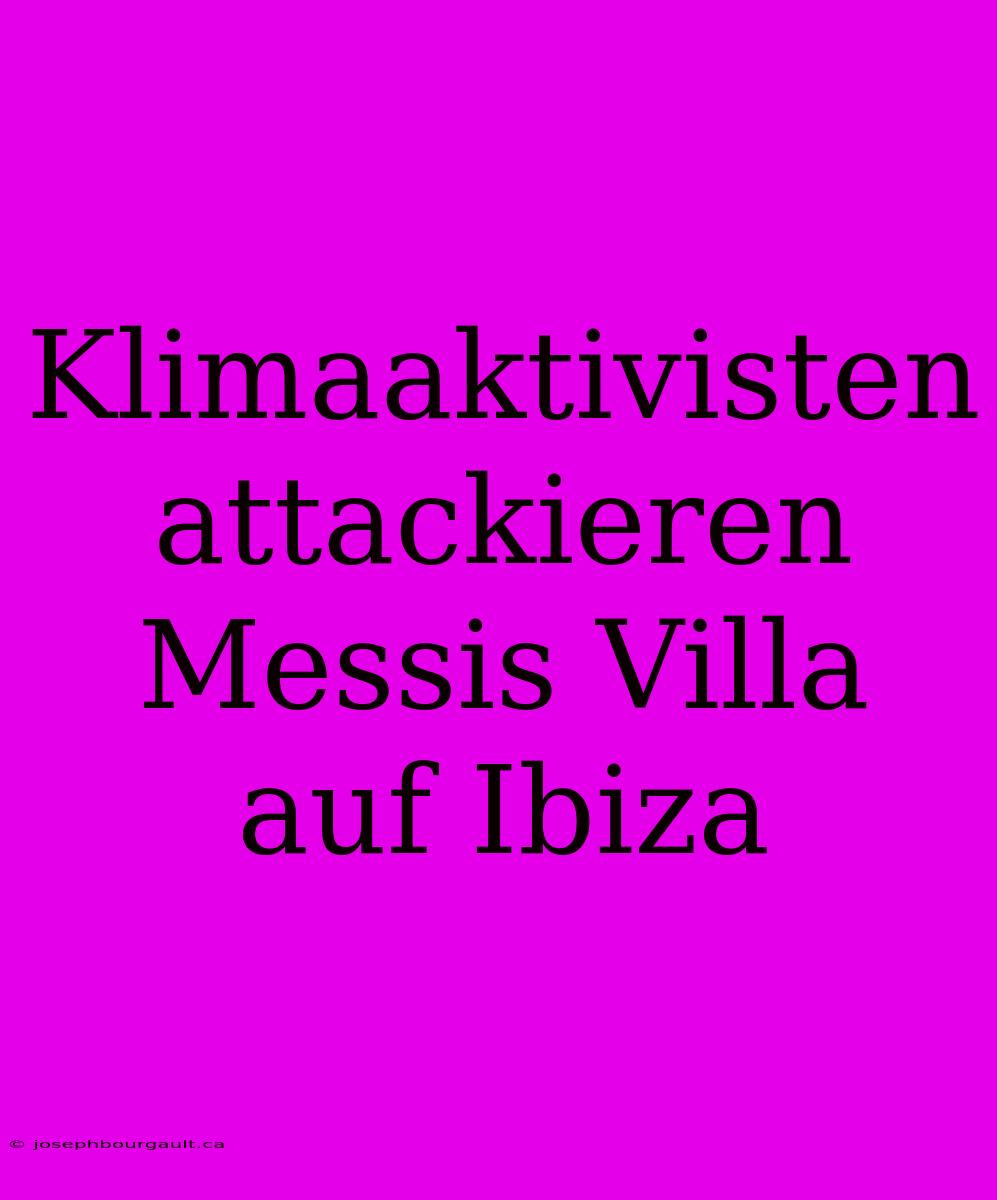 Klimaaktivisten Attackieren Messis Villa Auf Ibiza