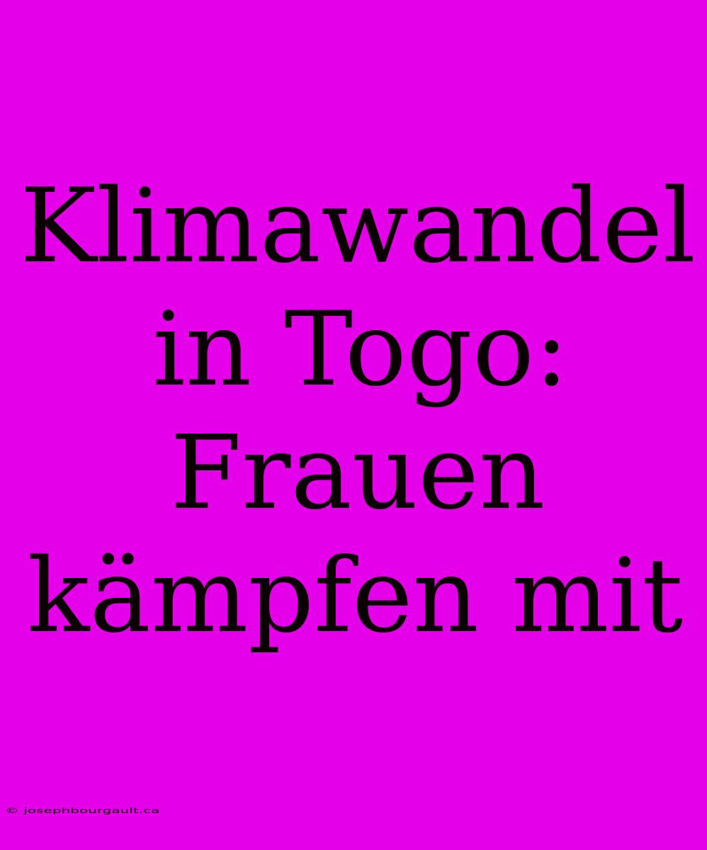 Klimawandel In Togo: Frauen Kämpfen Mit