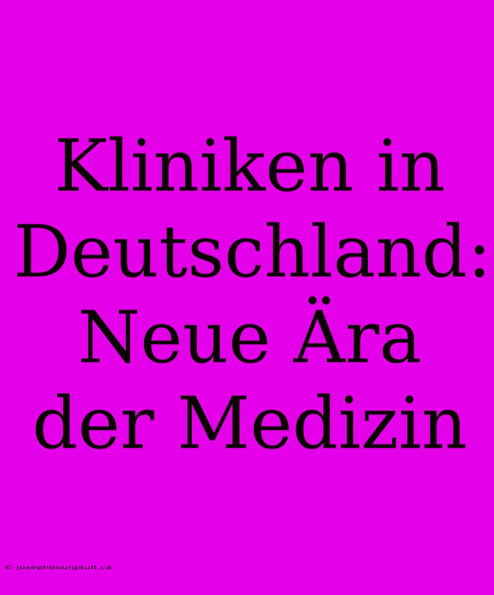 Kliniken In Deutschland: Neue Ära Der Medizin