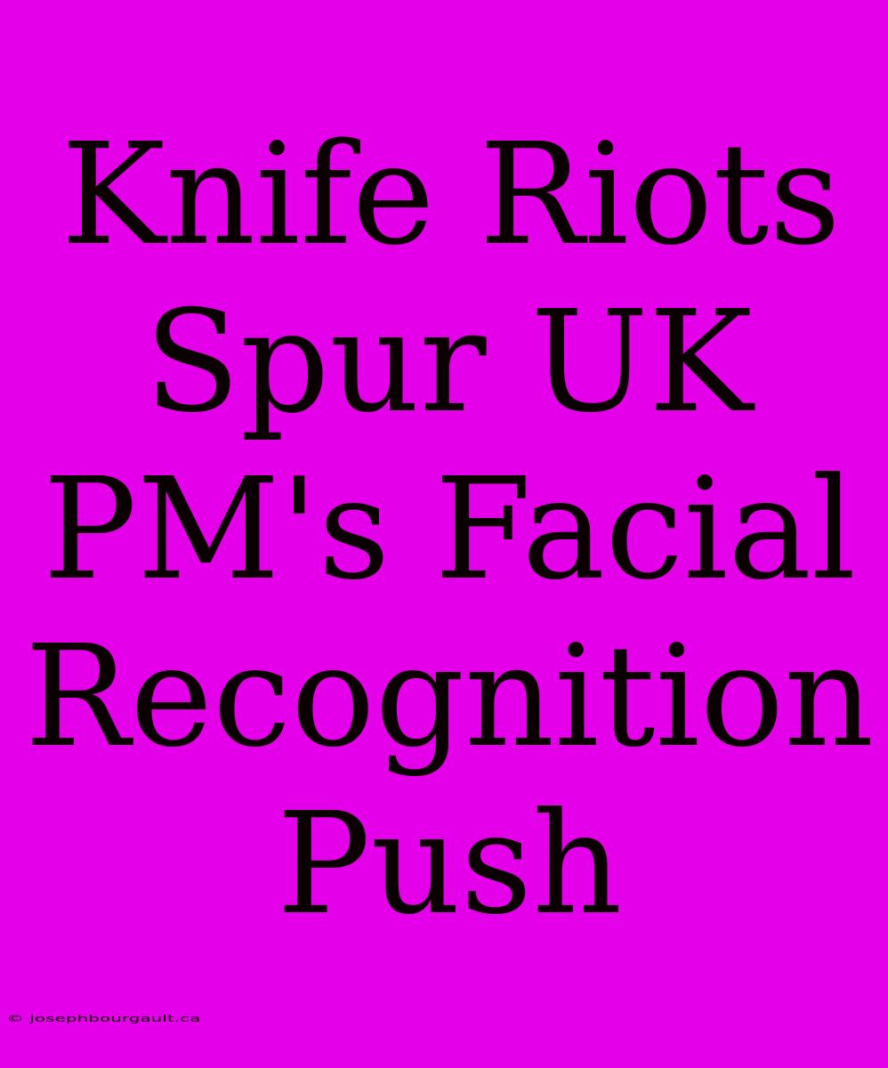 Knife Riots Spur UK PM's Facial Recognition Push